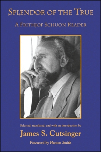 Splendor of the True: A Frithjof Schuon Reader(SUNY series in Western Esoteric Traditions)