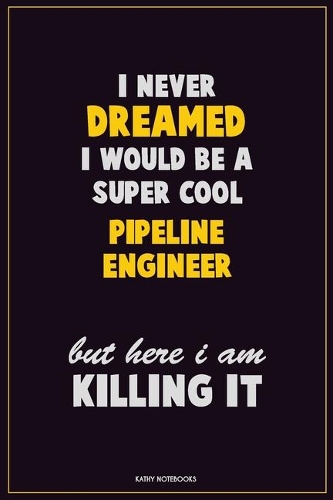 I Never Dreamed I would Be A Super Cool Pipeline Engineer But Here I Am Killing It