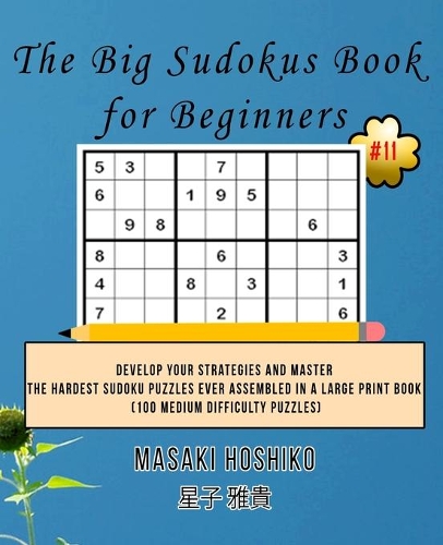 The Big Sudokus Book for Beginners #11: Develop Your Strategies And Master The Hardest Sudoku Puzzles Ever Assembled In A Large Print Book (100 Medium Difficulty Puzzles)