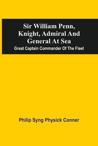 Sir William Penn, Knight, Admiral And General At Sea