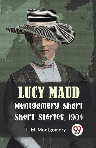 Lucy Maud Montgomery Short Stories, 1904