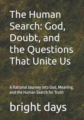 The Human Search: God, Doubt, and the Questions That Unite Us: A Rational Journey into God, Meaning, and the Human Search for Truth