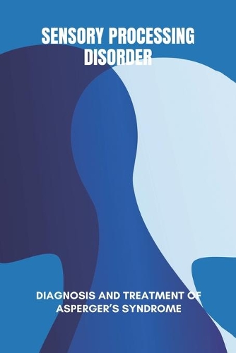 Sensory Processing Disorder: Diagnosis And Treatment Of Asperger's Syndrome: Autism Symptoms Checklist