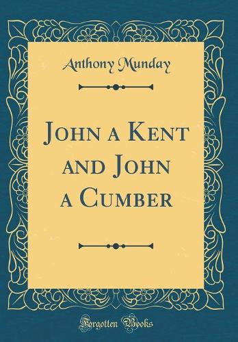 John a Kent and John a Cumber (Classic Reprint)