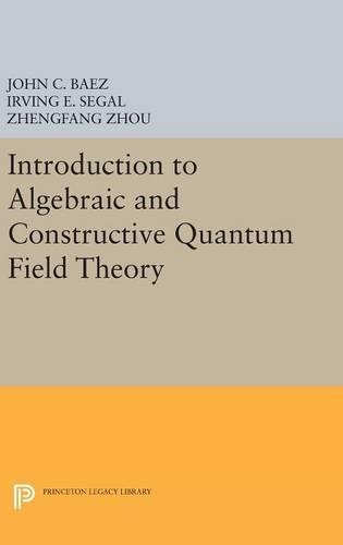 Introduction to Algebraic and Constructive Quantum Field Theory: (Princeton Legacy Library)