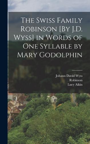 The Swiss Family Robinson [By J.D. Wyss] in Words of One Syllable by Mary Godolphin