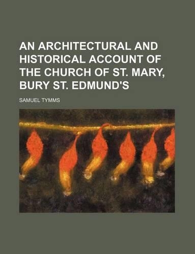 An Architectural and Historical Account of the Church of St. Mary, Bury St. Edmund's