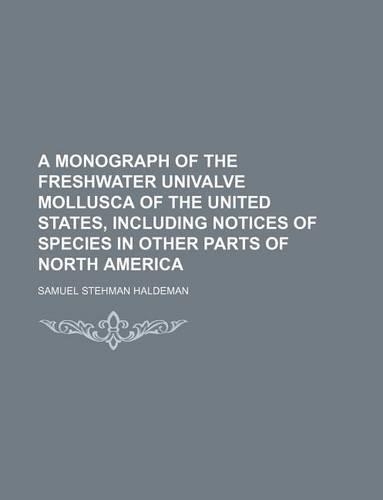 A Monograph of the Freshwater Univalve Mollusca of the United States, Including Notices of Species in Other Parts of North America
