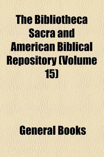 The Bibliotheca Sacra and American Biblical Repository Volume 15