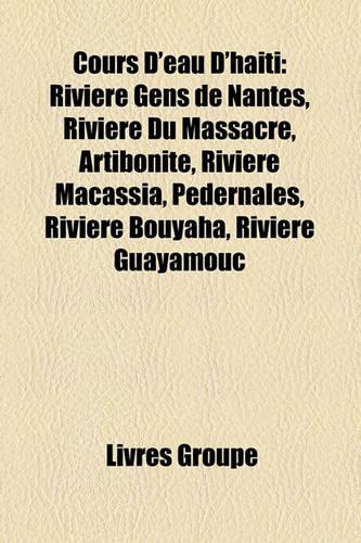 Cours D'Eau D'Hati: Rivire Gens de Nantes, Rivire Du Massacre, Artibonite, Rivire Macassia, Pedernales, Rivire Bouyaha, Rivire Guayamouc(French)