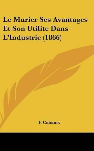 Le Murier Ses Avantages Et Son Utilite Dans L'Industrie (1866)