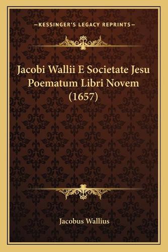 Jacobi Wallii E Societate Jesu Poematum Libri Novem (1657)