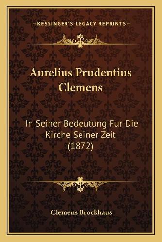 Aurelius Prudentius Clemens: In Seiner Bedeutung Fur Die Kirche Seiner Zeit (1872)(German)