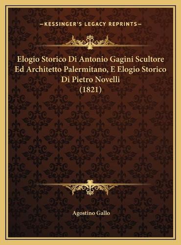 Elogio Storico Di Antonio Gagini Scultore Ed Architetto Palermitano, E Elogio Storico Di Pietro Novelli (1821)
