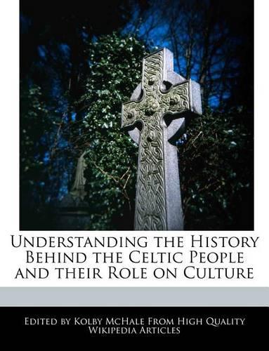 Understanding the History Behind the Celtic People and Their Role on Culture
