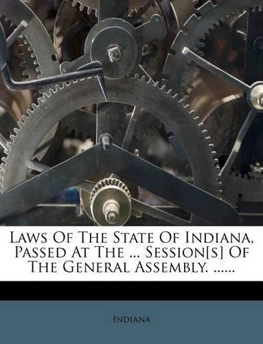 Laws of the State of Indiana, Passed at the ... Session[s] of the General Assembly. ......: (English)