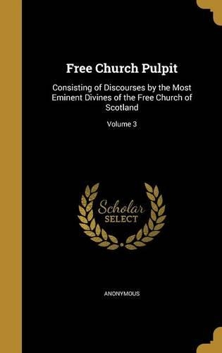 Free Church Pulpit: Consisting of Discourses by the Most Eminent Divines of the Free Church of Scotland; Volume 3