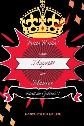 Bitte Ruhe! Seine Majestät Der Maurer Betritt Das Gebäude!!: A5 Notizbuch PUNKTIERT MÄNNER - WERKZEUG - MAUER - MAURER - BAUSTELLE - HANDWERK - TAGEBUCH - HUMOR - WEIHNACHTSGESCHENK