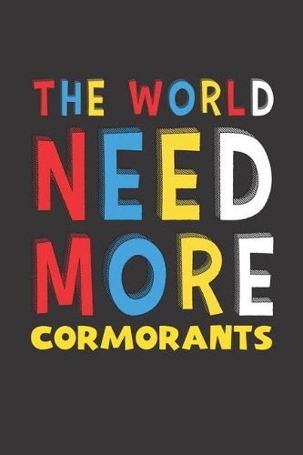 The World Need More Cormorants: Cormorants Lovers Funny Gifts Journal Lined Notebook 6x9 120 Pages