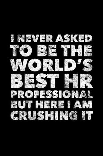 I Never Asked To Be The World's Best HR Professional