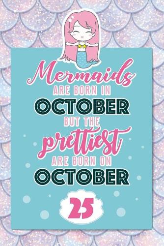 Mermaids Are Born In October But The Prettiest Are Born On October 25