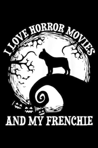 I Love Horror Movies And My Frenchie