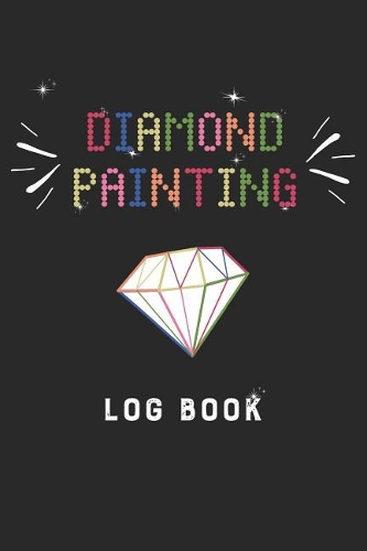 Diamond Painting Log Book: Diamond Painting Project Tracker Log DP Crystal Gems Organizer Gift Drills Kit Jewelry Rhinestone Notebook - 120 Pages 5D Paint Art Journal Book