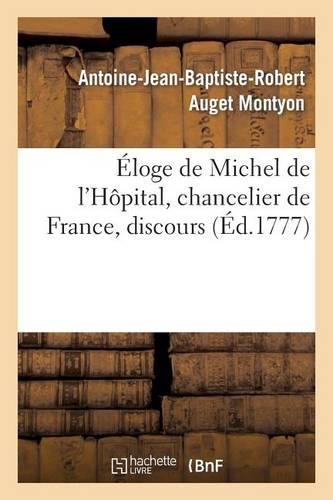 Éloge de Michel de l'Hôpital, Chancelier de France, Discours Qui a Obtenu Le Second Accessit: Du Prix de l'Académie Françoise En 1777(Histoire)