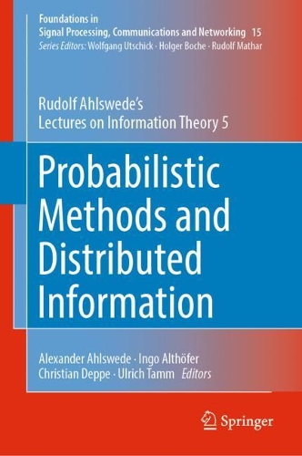 Probabilistic Methods and Distributed Information: Rudolf Ahlswede’s Lectures on Information Theory 5(15 Foundations in Signal Processing, Communications and Networking)
