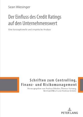 Der Einfluss Des Credit Ratings Auf Den Unternehmenswert: Eine Konzeptionelle Und Empirische Analyse(2111290955 Schriften Zum Controlling, Finanz- Und Risikomanagement)