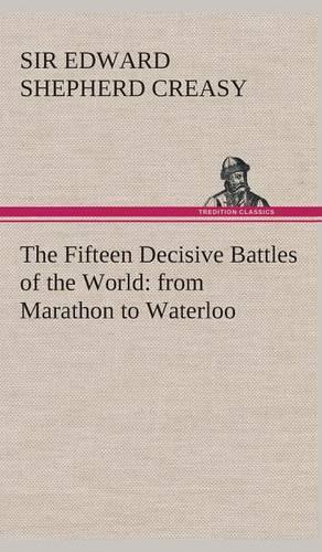 The Fifteen Decisive Battles of the World: from Marathon to Waterloo(English)