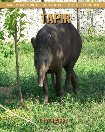 Tapir: Sagenhafte Bilder und lustige Fakten für Kinder
