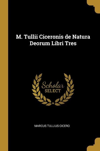 M. Tullii Ciceronis de Natura Deorum Libri Tres