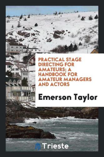 Practical Stage Directing for Amateurs; A Handbook for Amateur Managers and Actors