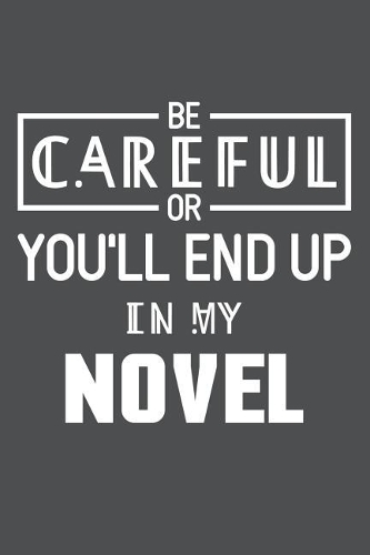 Be Careful Or You'll End Up In My Novel