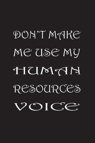 Don't Make Me Use My Human Resources Voice