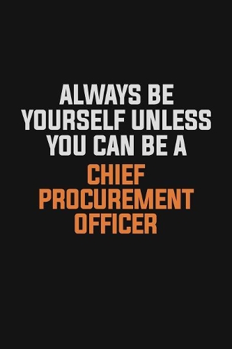 Always Be Yourself Unless You Can Be A Chief Procurement officer