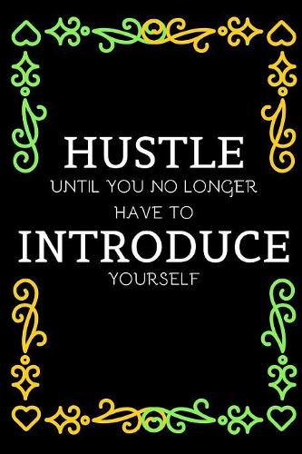 Hustle Until You No Longer Have To Introduce Yourself