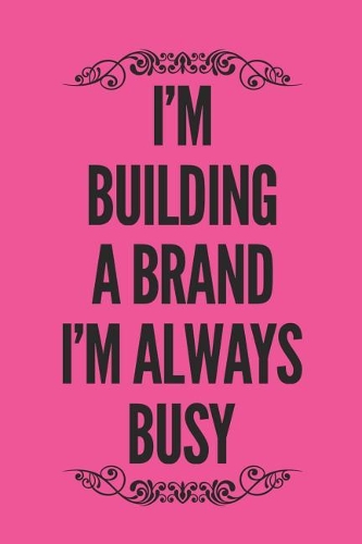 I'm Building A Brand, I'm Always Busy: Pink Business Notebook Blank Lined Journal