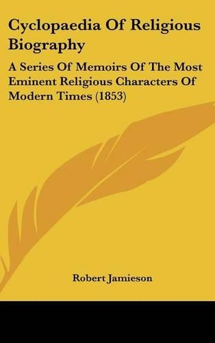 Cyclopaedia of Religious Biography: A Series of Memoirs of the Most Eminent Religious Characters of Modern Times (1853)