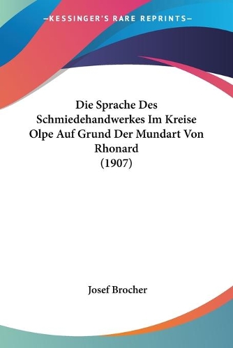 Die Sprache Des Schmiedehandwerkes Im Kreise Olpe Auf Grund Der Mundart Von Rhonard (1907): (German)