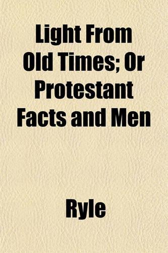 Light from Old Times; Or Protestant Facts and Men