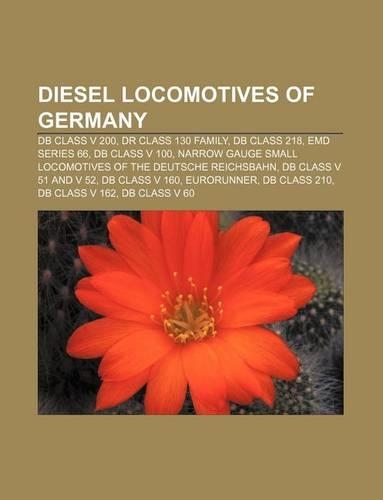 Diesel Locomotives of Germany: DB Class V 200, Dr Class 130 Family, DB Class 218, Emd Series 66, DB Class V 100(English)