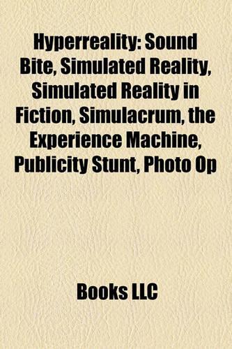 HyperReality: HyperReality Theorists, Publications about HyperReality, Jorge Luis Borges, Umberto Eco, Sound Bite, Simulated Reality(English)