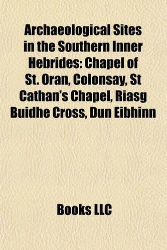 Archaeological Sites in the Southern Inner Hebrides: Chapel of St. Oran, Colonsay, St Cathan's Chapel, Riasg Buidhe Cross, Dun Eibhinn(English)