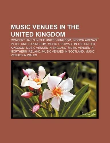 Music Venues in the United Kingdom: Concert Halls in the United Kingdom, Indoor Arenas in the United Kingdom(English)
