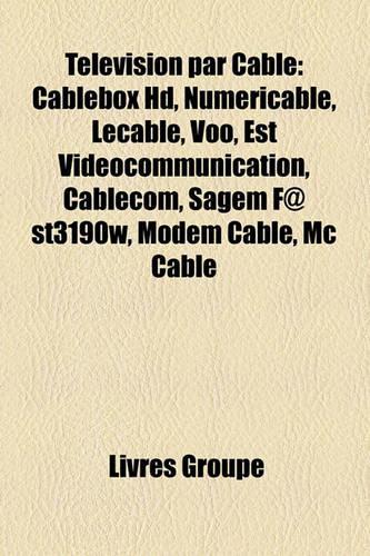 Tlvision Par C[ble: Cablebox HD, Numericable, Lecable, Voo, Est Vidocommunication, Cablecom, Sagem F@st3190w, Modem C[ble, MC Cable(French)