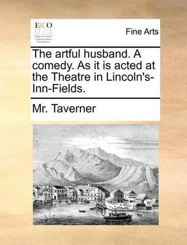The artful husband. A comedy. As it is acted at the Theatre in Lincoln's-Inn-Fields.