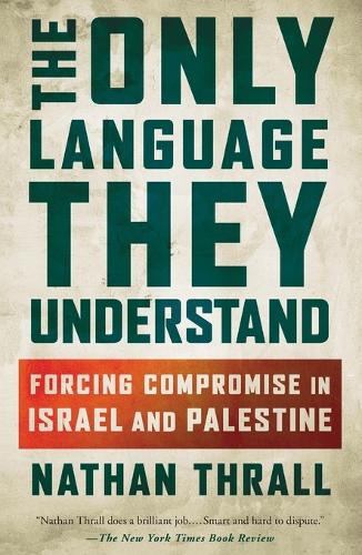 The Only Language They Understand: Forcing Compromise in Israel and Palestine