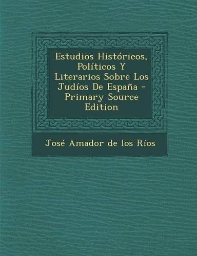 Estudios Históricos, Políticos Y Literarios Sobre Los Judíos De España: (Spanish)